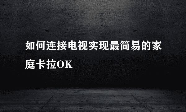 如何连接电视实现最简易的家庭卡拉OK