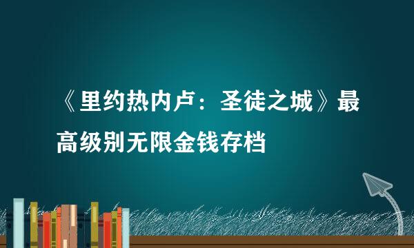 《里约热内卢：圣徒之城》最高级别无限金钱存档