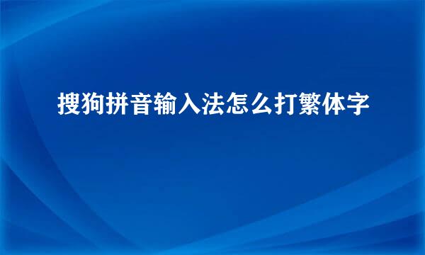 搜狗拼音输入法怎么打繁体字