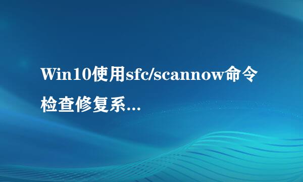 Win10使用sfc/scannow命令检查修复系统出现问题