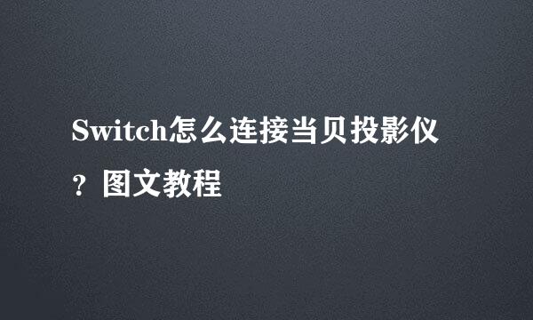 Switch怎么连接当贝投影仪？图文教程