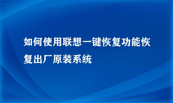 如何使用联想一键恢复功能恢复出厂原装系统