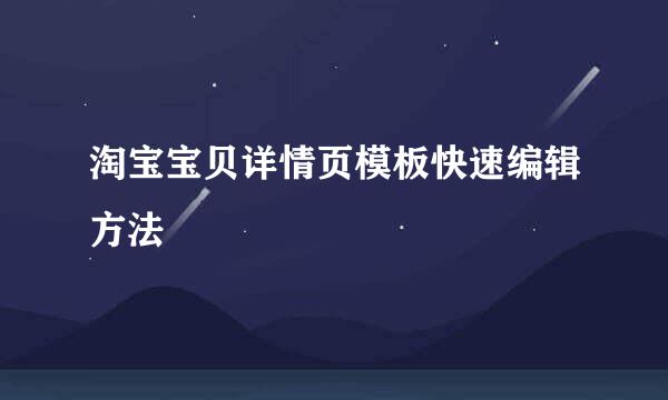 淘宝宝贝详情页模板快速编辑方法