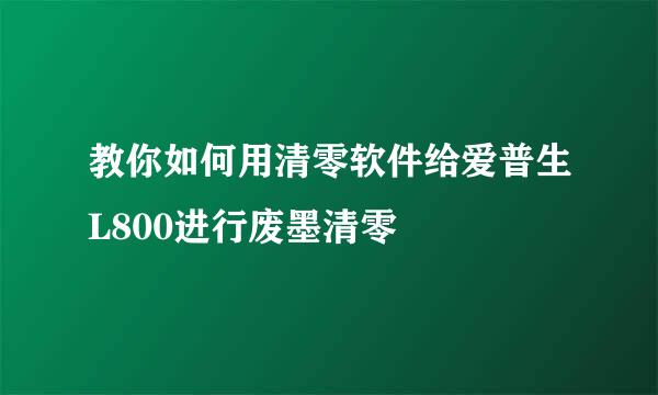 教你如何用清零软件给爱普生L800进行废墨清零