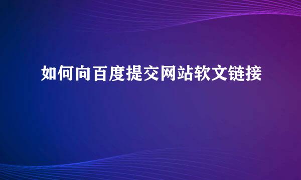 如何向百度提交网站软文链接