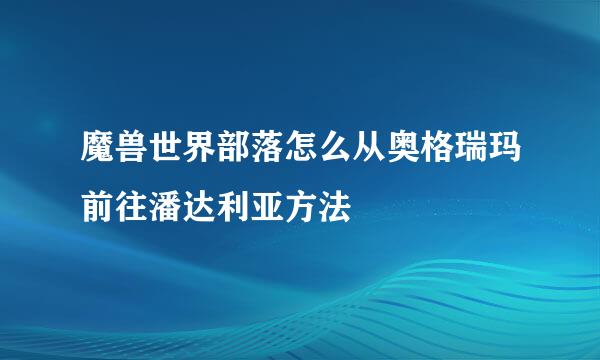 魔兽世界部落怎么从奥格瑞玛前往潘达利亚方法