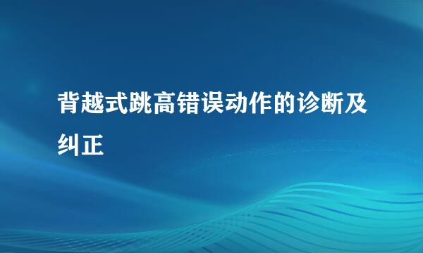 背越式跳高错误动作的诊断及纠正