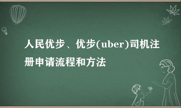 人民优步、优步(uber)司机注册申请流程和方法