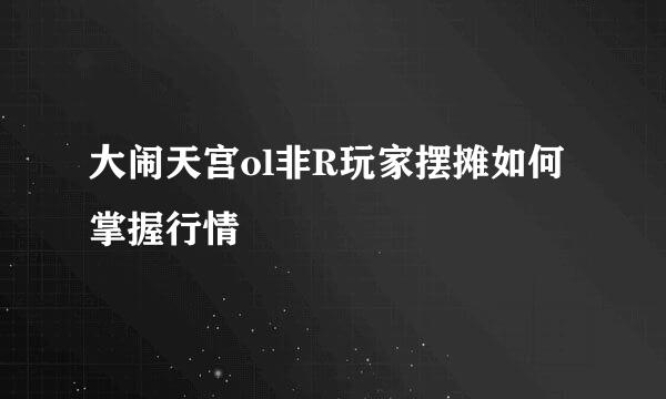 大闹天宫ol非R玩家摆摊如何掌握行情