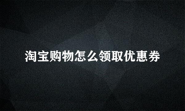 淘宝购物怎么领取优惠券