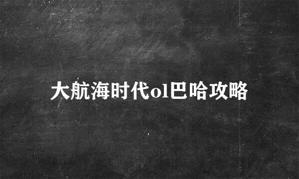 大航海时代ol巴哈攻略