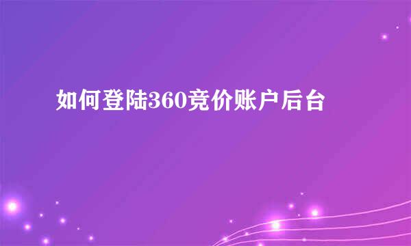 如何登陆360竞价账户后台