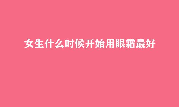 女生什么时候开始用眼霜最好