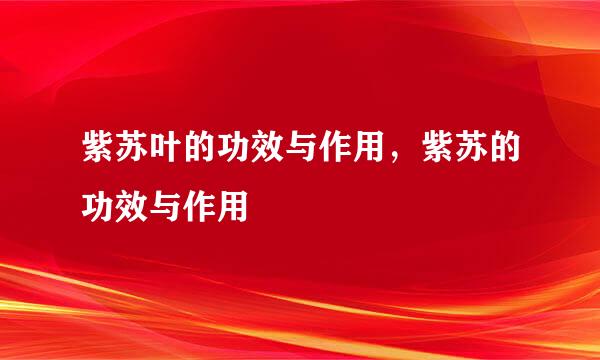 紫苏叶的功效与作用，紫苏的功效与作用