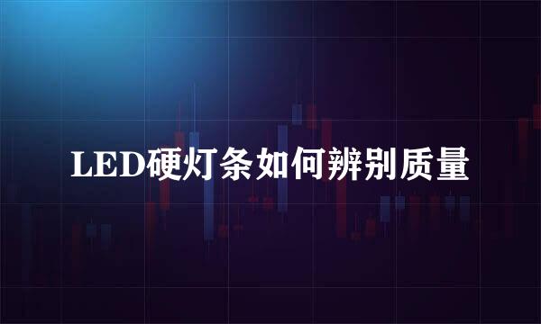 LED硬灯条如何辨别质量