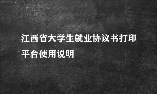 江西省大学生就业协议书打印平台使用说明