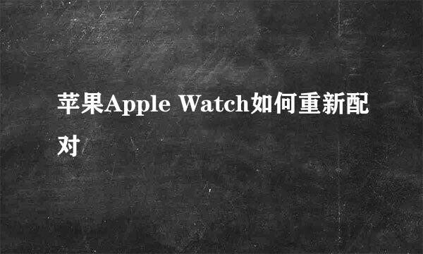 苹果Apple Watch如何重新配对