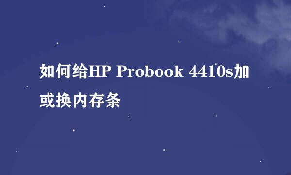 如何给HP Probook 4410s加或换内存条