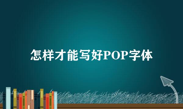 怎样才能写好POP字体