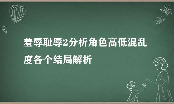 羞辱耻辱2分析角色高低混乱度各个结局解析