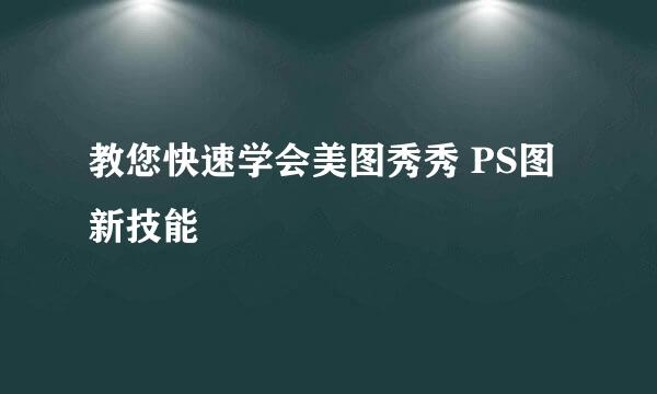 教您快速学会美图秀秀 PS图新技能