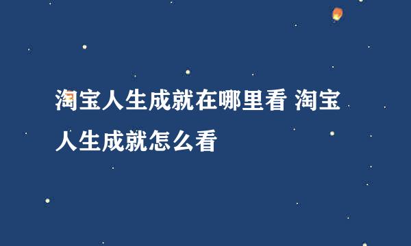 淘宝人生成就在哪里看 淘宝人生成就怎么看