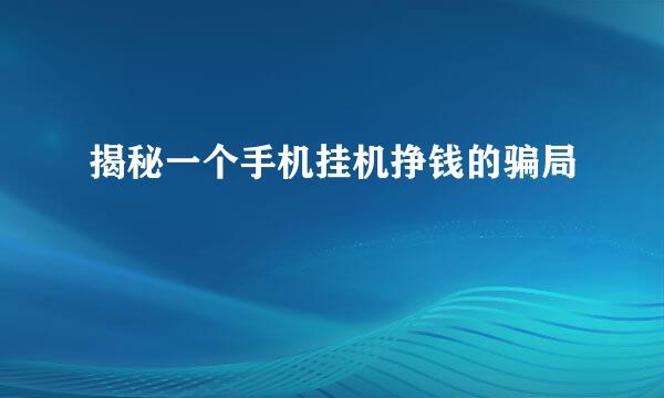 揭秘一个手机挂机挣钱的骗局