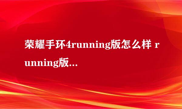 荣耀手环4running版怎么样 running版开箱晒物