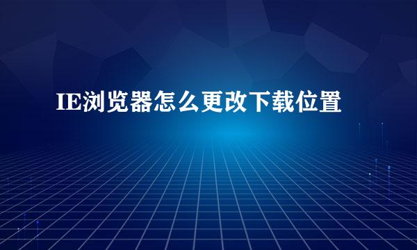 IE浏览器怎么更改下载位置