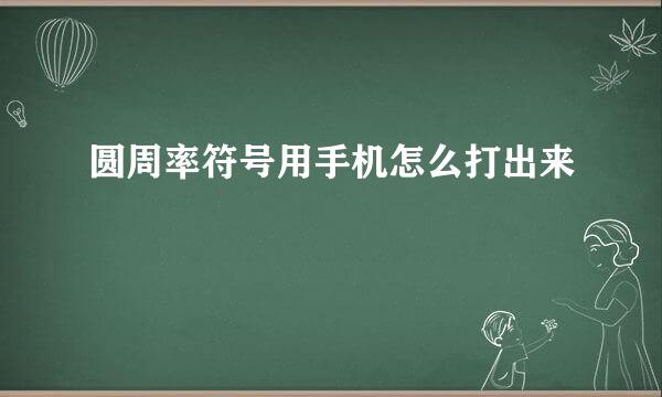 圆周率符号用手机怎么打出来