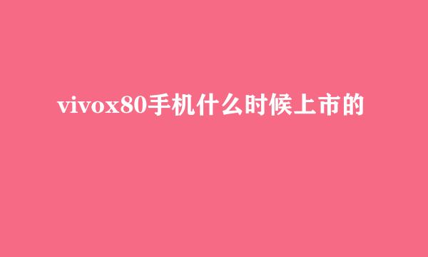 vivox80手机什么时候上市的