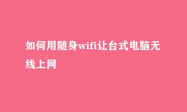 如何用随身wifi让台式电脑无线上网