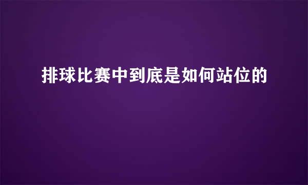 排球比赛中到底是如何站位的