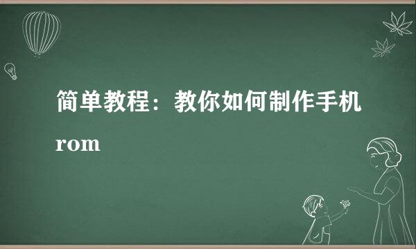 简单教程：教你如何制作手机rom