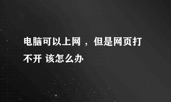 电脑可以上网 ，但是网页打不开 该怎么办