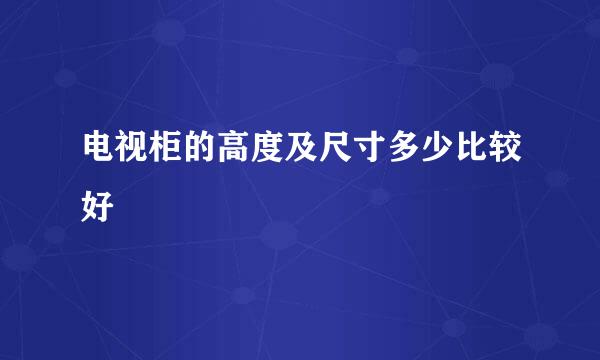 电视柜的高度及尺寸多少比较好