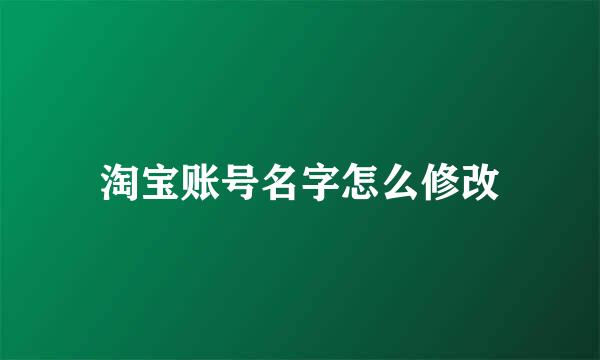 淘宝账号名字怎么修改