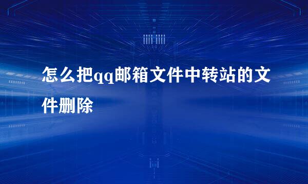 怎么把qq邮箱文件中转站的文件删除