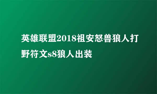 英雄联盟2018祖安怒兽狼人打野符文s8狼人出装