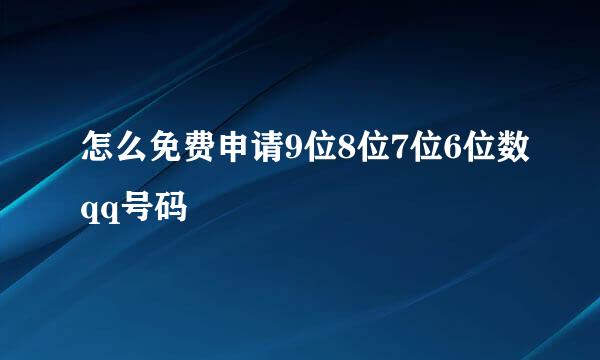 怎么免费申请9位8位7位6位数qq号码