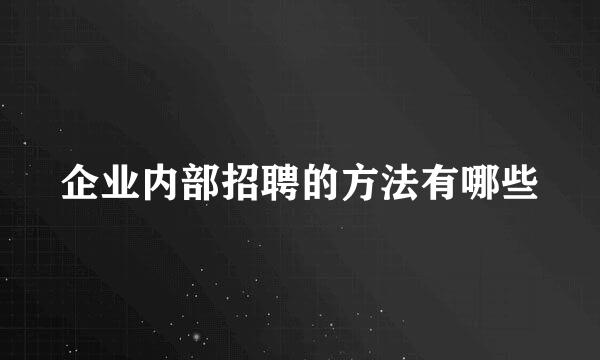 企业内部招聘的方法有哪些