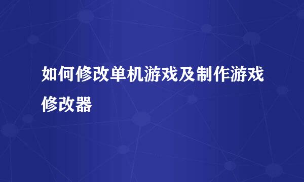 如何修改单机游戏及制作游戏修改器