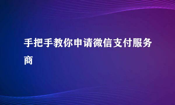 手把手教你申请微信支付服务商