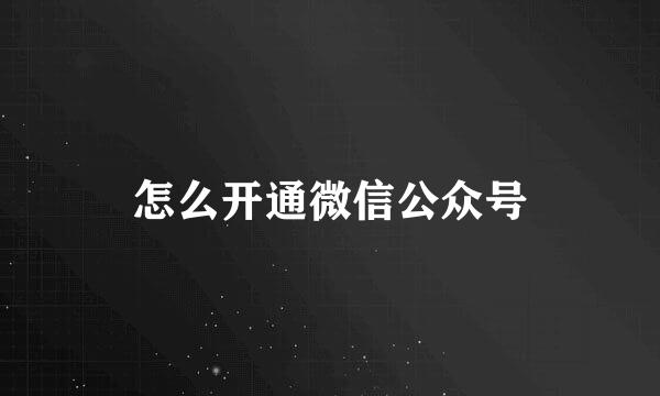 怎么开通微信公众号