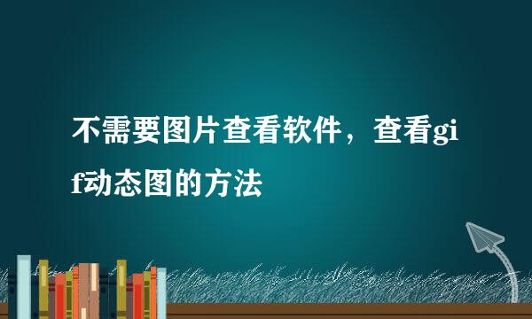 不需要图片查看软件，查看gif动态图的方法