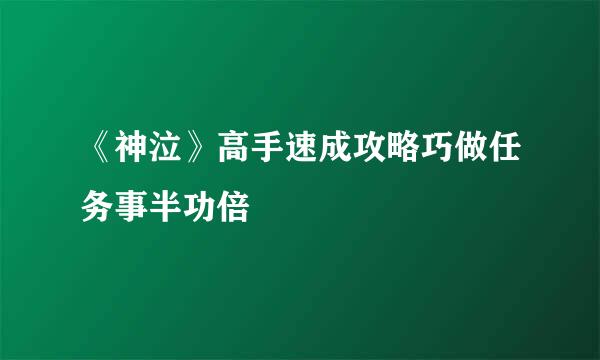 《神泣》高手速成攻略巧做任务事半功倍