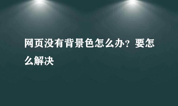 网页没有背景色怎么办？要怎么解决