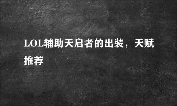 LOL辅助天启者的出装，天赋推荐