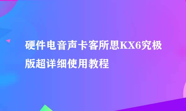 硬件电音声卡客所思KX6究极版超详细使用教程