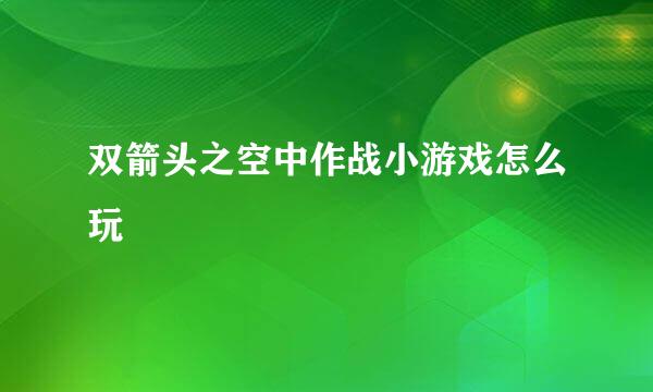 双箭头之空中作战小游戏怎么玩